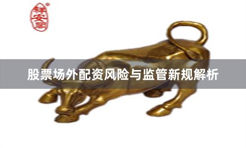 股票场外配资风险与监管新规解析
